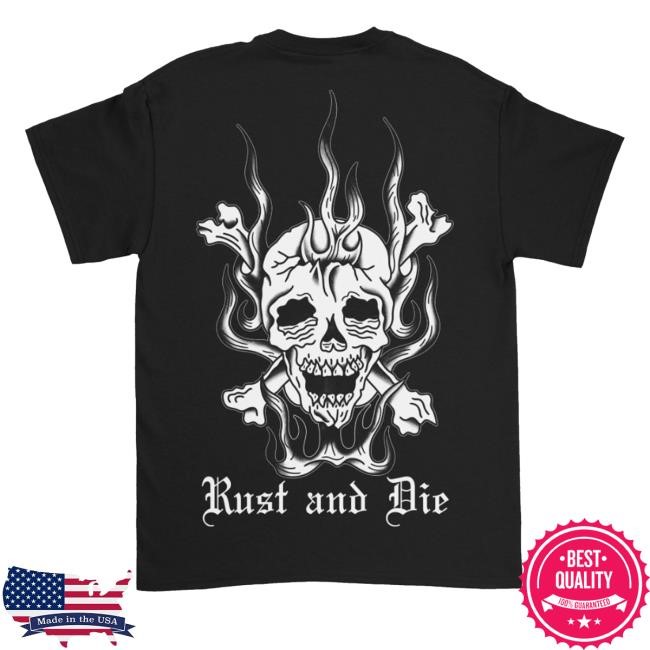 Rust And Die T Shirt