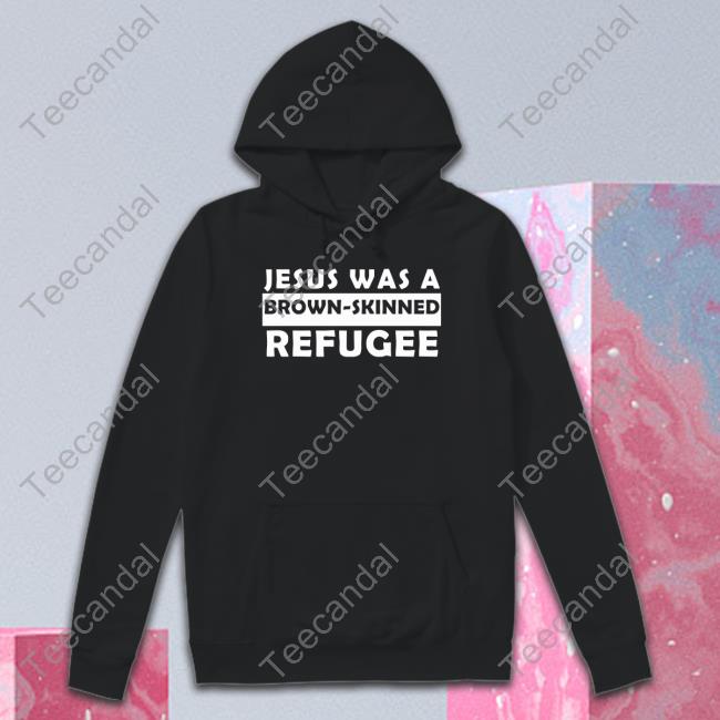 Emily Winston Jesus Was A Brown- Skinned Refugee Funny Shirt