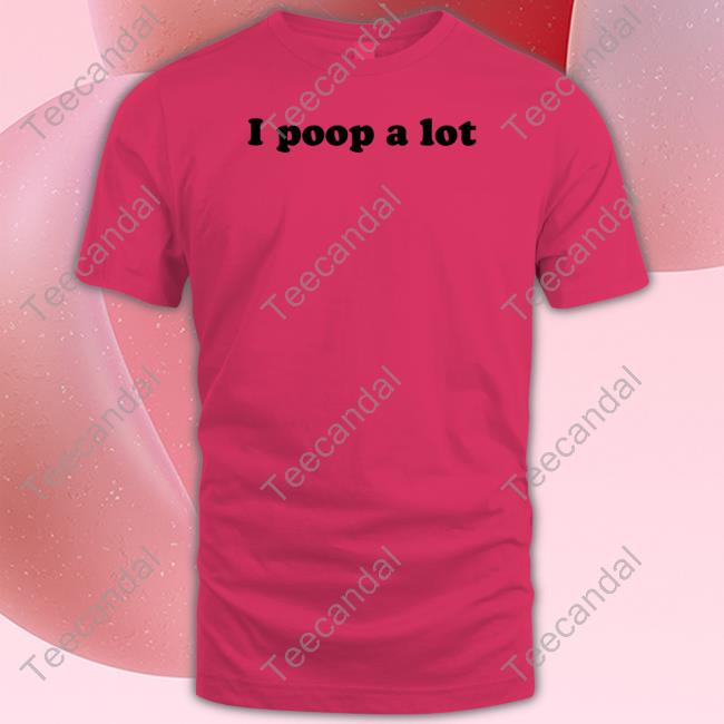 Shirts That Go Hard I Poop A Lot Sweatshirt
