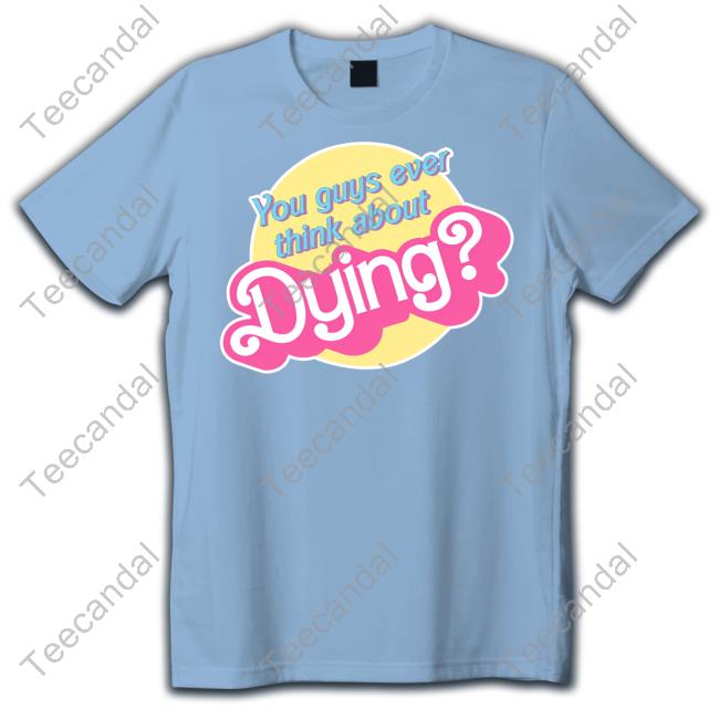Bunhugs You Guys Ever Think About Dying Tee