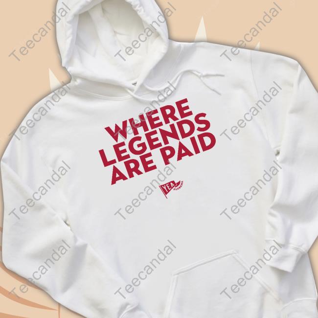 Yea Alabama Where Legends Are Paid T Shirt Yea_Ala