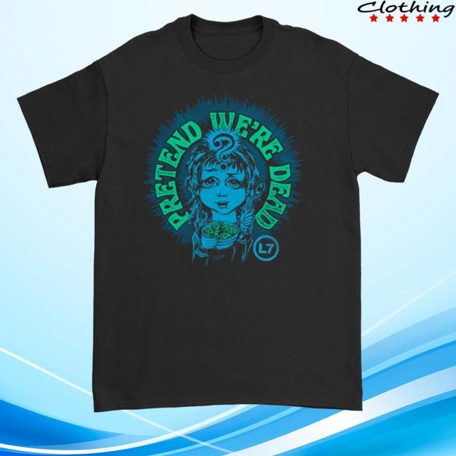 Pretend We’Re Dead T Shirt L7.Kingsroadmerch