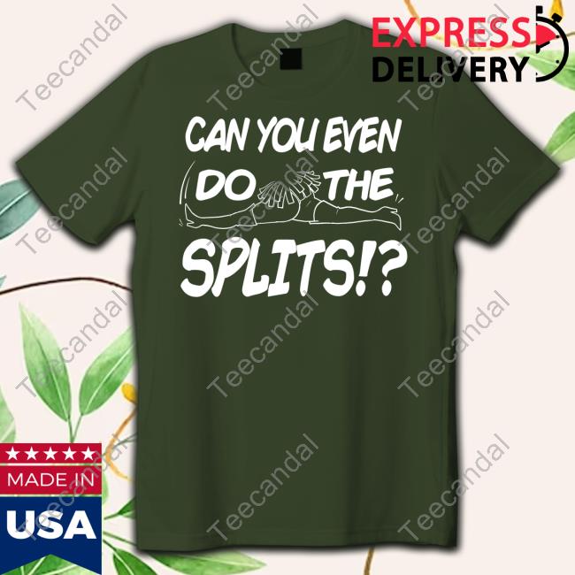 Can You Even Do The Splits Tee Shirt Nearah Nuff Merch Can You Even Do The Splits T Shirt