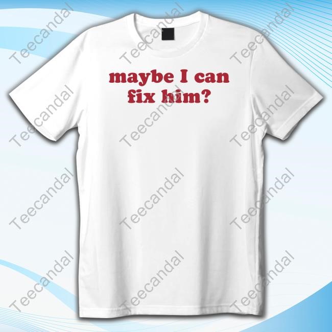 Maybe I Can Fix Him Sweatshirt