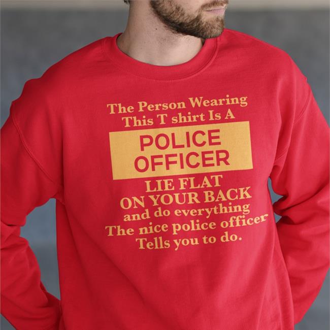 The Person Wearing This T-Shirt Is A Police Officer Lie Flat On Your Back Shirt