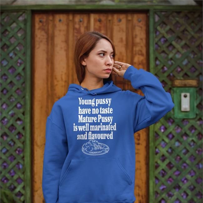 Shirts That Go Hard Young Pussy Have No Taste Mature Pussy Sweatshirt