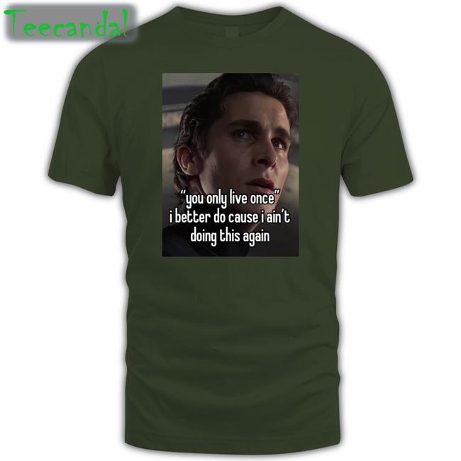 Quotes That Go Hard You Only Live Once I Better Do Cause I Ain't Doing This Again T Shirts Quotesg0hard