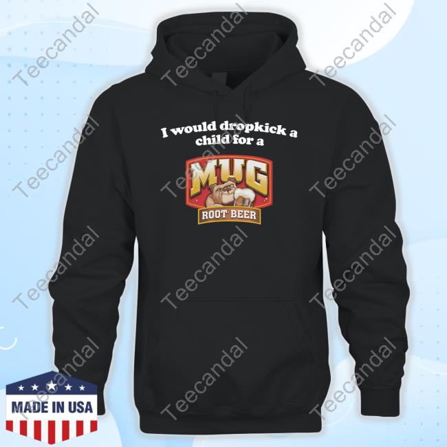 Illegal Shirts I Would Dropkick A Child For A Mug Root Beer T-Shirt