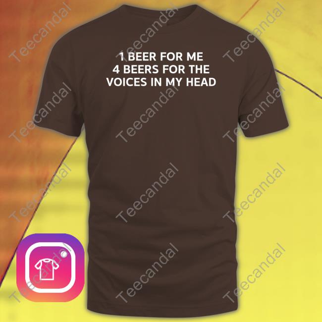 Unprofessional Apparel 1 Beer For Me 4 Beers For The Voices In My Head Tee Shirt