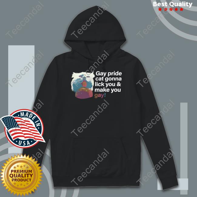 Shirts That Go Hard Gay Pride Cat Gonna Lick You And Make You Gay T Shirt Shirtsthtgohard
