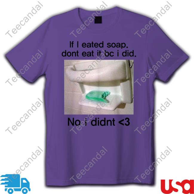 Teenhearts Merch If I Eated Soap Dont Eat It Bc I Did No I Didnt Long Sleeve