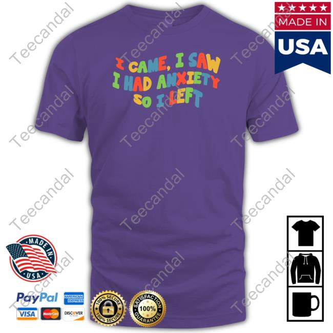 I Came I Saw I Had Anxiety So I Left Shirt I Came I Saw I Had Anxiety So I Left Long Sleeve T Shirt