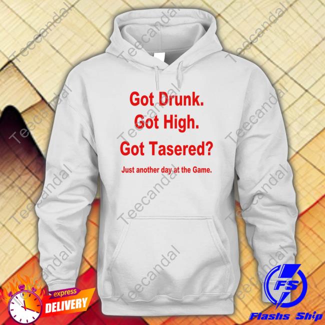 Erock Got Drunk Got High Got Tasered Hoodie Got Drunk Got High Got Tasered Hoodie