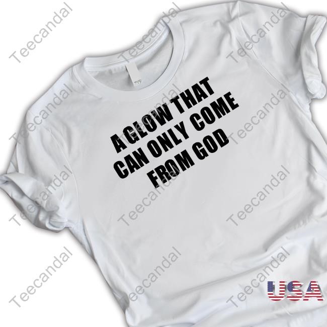 Official A Glow That Can Only Come From God Shirts