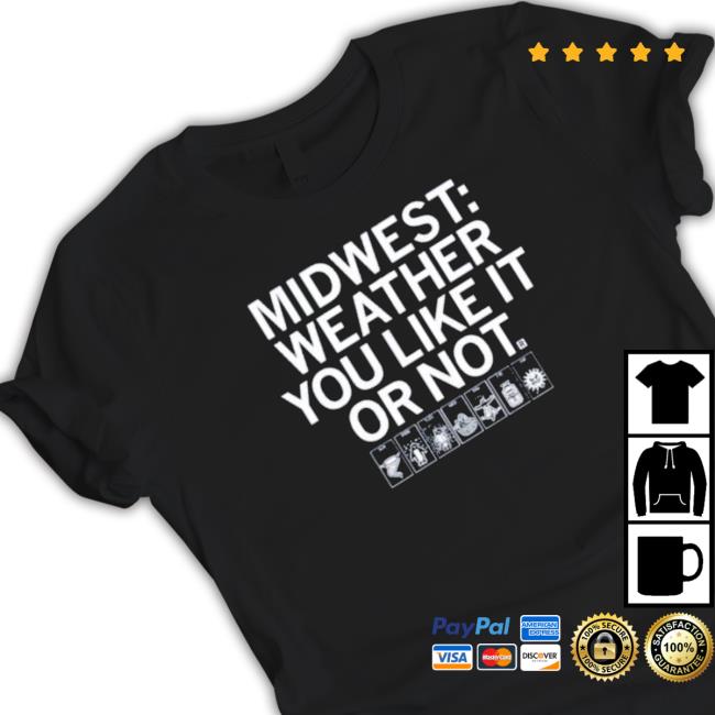 The Midwest Weather You Like It Or Not Shirt The Midwest Weather You Like It Or Not Hoodie