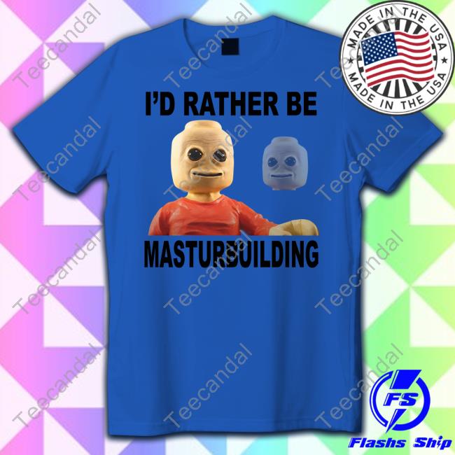 Luccainternational I'd Rather Be Masturbuilding Tee Shirt