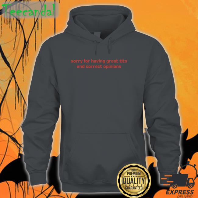 Sorry For Having Great Tits And Correct Opinions T-Shirt