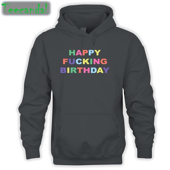 Happy Fucking Birthday Sweatshirt