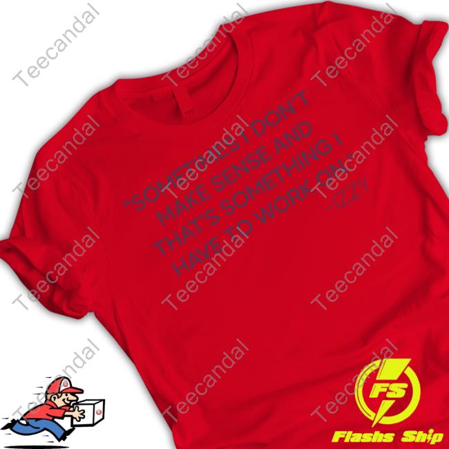 Sometimes I Don't Make Sense And That's Something I Have To Work On Tees