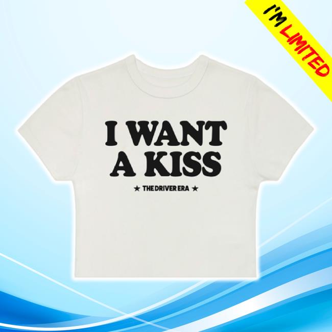 Trending I Want A Kiss Classic Shirt Thedriverera Shop Merch Store