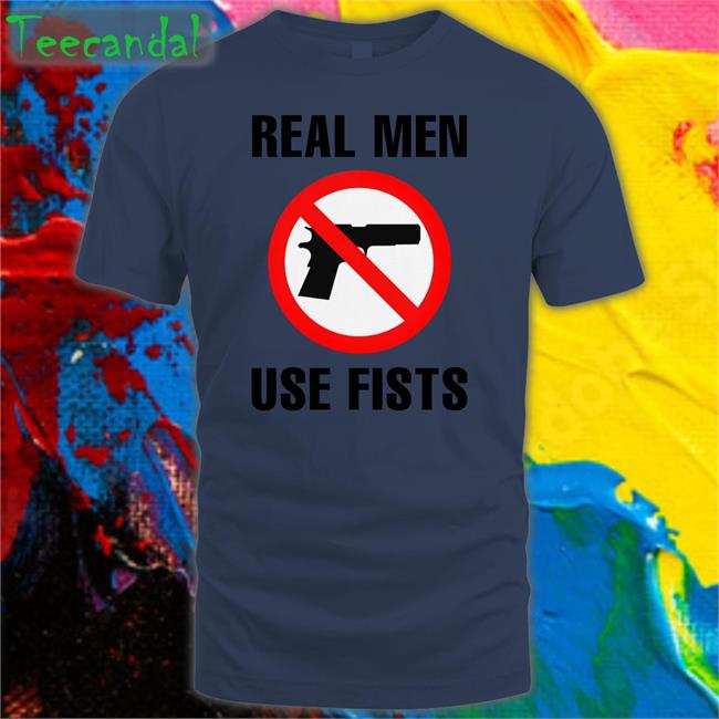 Shirts That Go Hard Shop Real Men Use Fists T Shirt Thegoodshirts