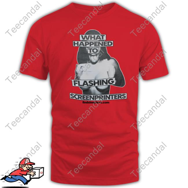 Findsleeptees What Happened To Flashing Screenprinters Tees