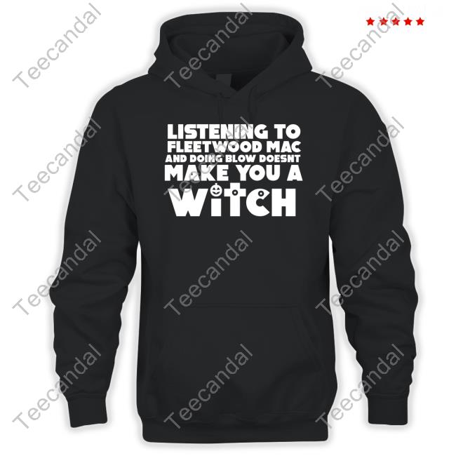 Methsyndicate Listening To Fleetwood Mac And Doing Blow Doesn't Make You A Witch Shirt