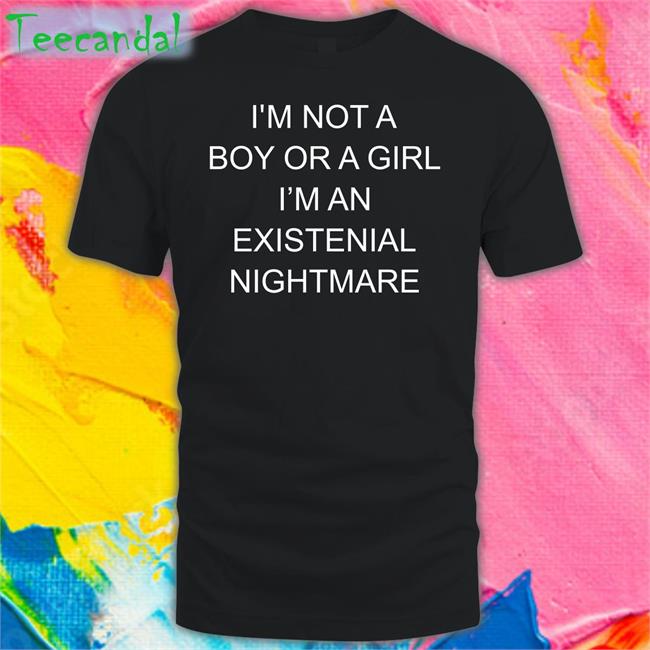 I'm Not A Boy Or A Girl I'm An Existential Nightmare Tee