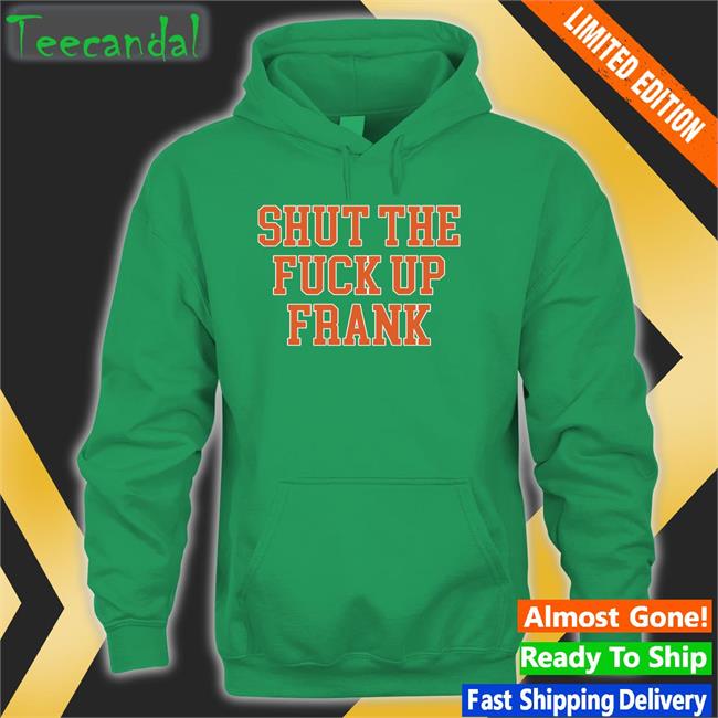 Shut The Fuck Up Frank Tee Kfcbarstool Shut The Fuck Up Frank Shirt
