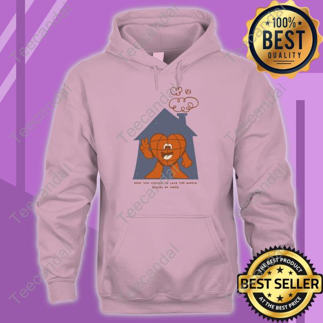How You Choose To Love The World Shirt The Family Collection Merch