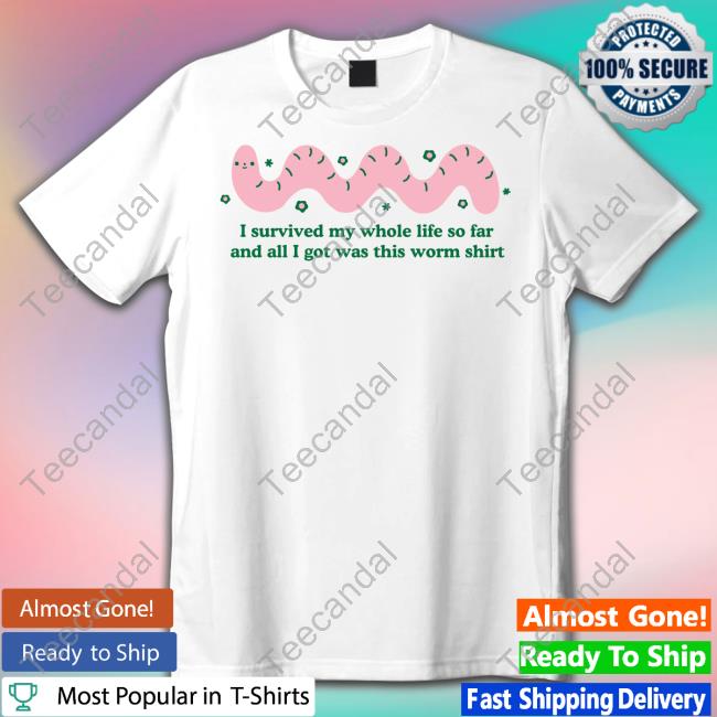 Tender Ghost I Survived My Whole Life So Far And All I Got Was This Worm T Shirt Tender Ghost I Survived My Whole Life So Far And All I Got Was This Worm T Shirt