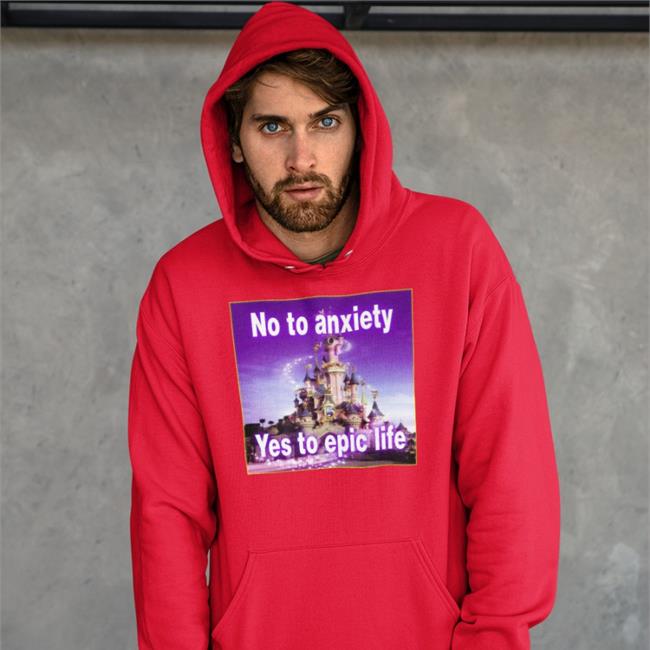 Shirts That Go Hard No To Anxiety Yes To Epic Life Shirt