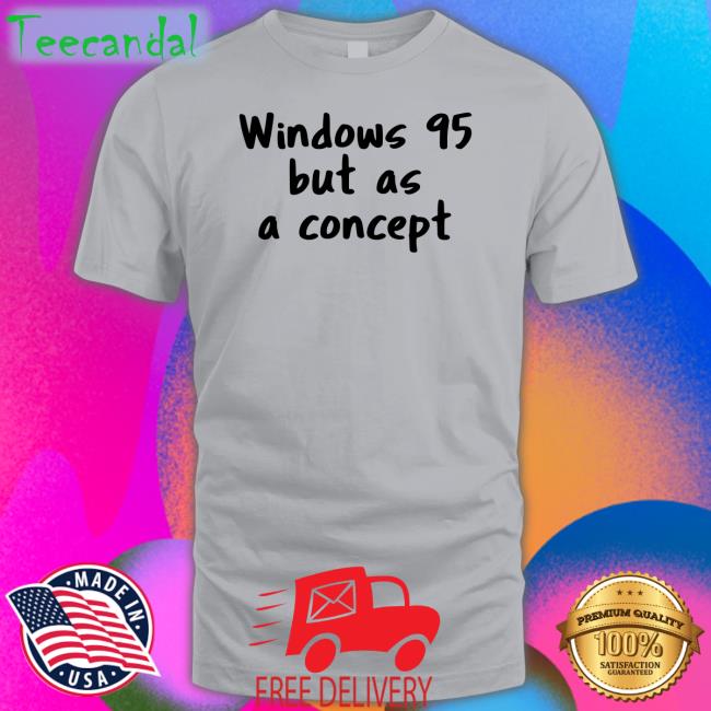 Windows 95 But As A Concept Shirt
