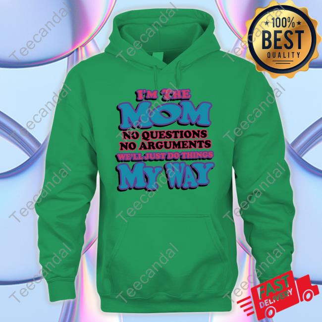 I'm The Mom No Questions No Arguments We'll Just Do Things My Way Hoodie