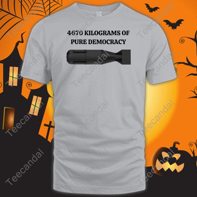 Degenerated Shop 4670 Kilograms Of Pure Democracy T Shirt