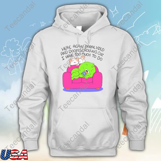 Ghoulshack Here Again Paralyzed And Doomscrolling Cuz I Have Too Much To Do Tee Shirt
