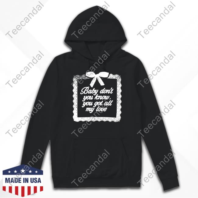 Premium Baby Don't You Know You Got All My Love Shirt