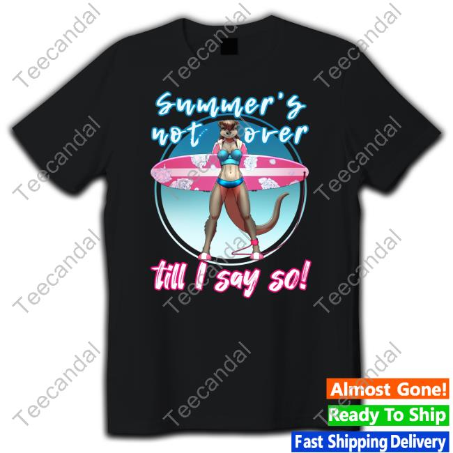 Summer's Not Over Till I Say So Tee Shirt