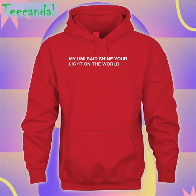 Thecompanyman My Umi Said Shine Your Light On The World Hoodie