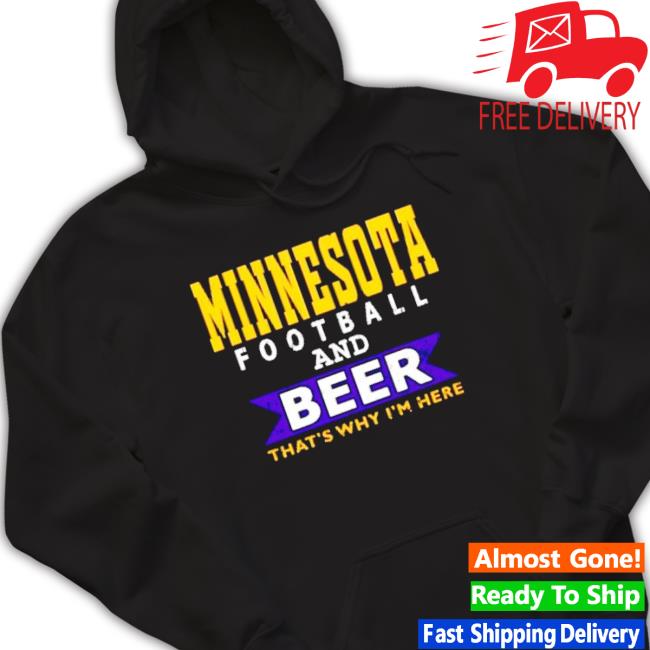 Minnesota Vikings Football And Beer That’S Why I’M Here Classic Shirt