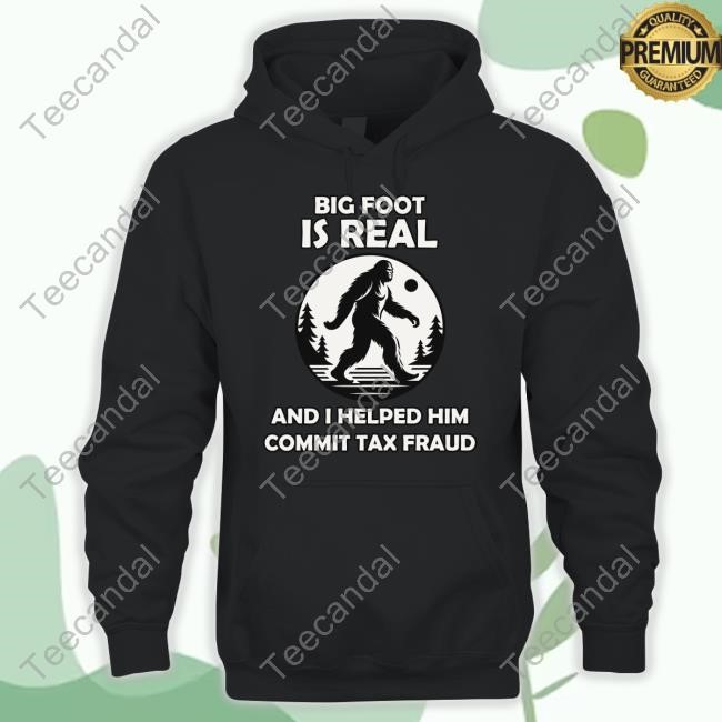 Theironycloset Big Foot Is Real And I Helped Him Commit Tax Fraud Tee