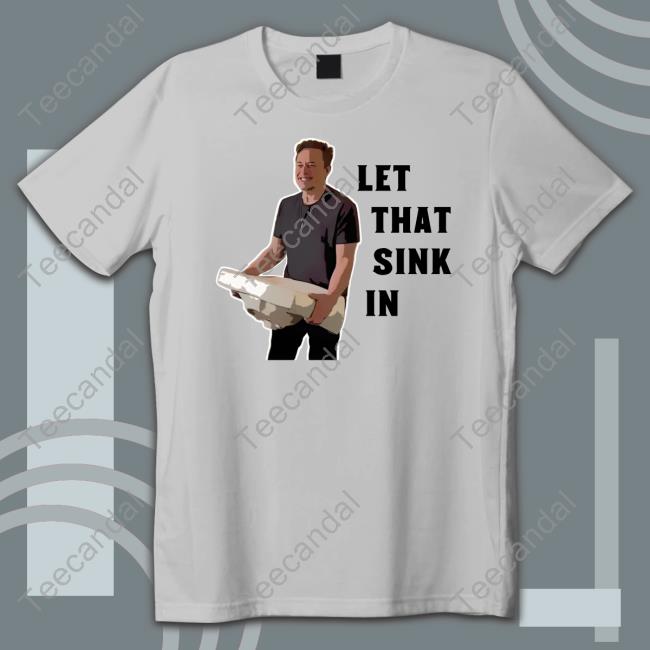 Let That Sink In Elon Musk T Shirt