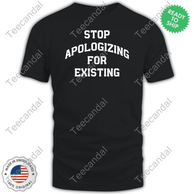 Stop Apologizing For Existing Long Sleeve T Shirt