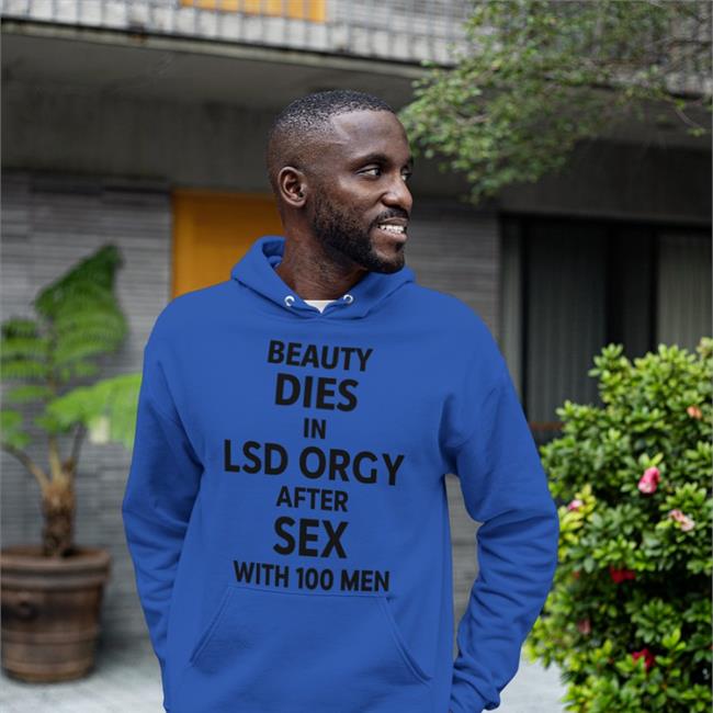 Shirts That Go Hard Beauty Dies In Lsd Orgy After Sex With 100 Men Shirt