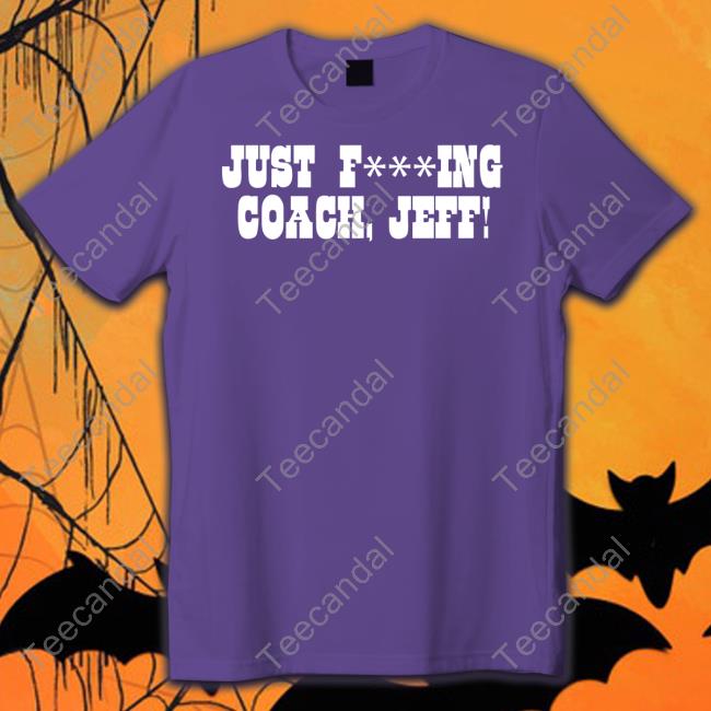 Just Fucking Coach Jeff T Shirt