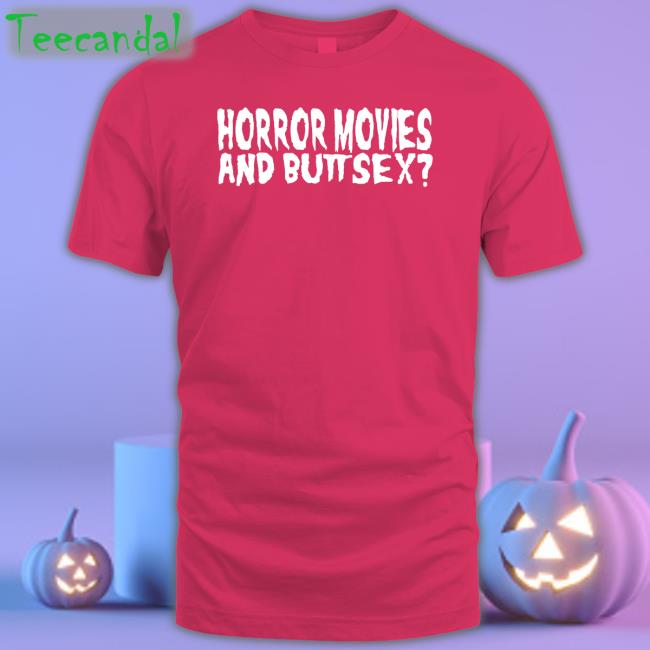Disturbingshirt Horror Movies And Butt Sex T Shirt Shirts With Threatening Auras