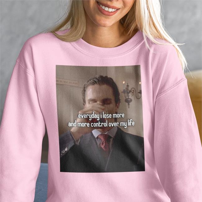 Everyday I Lose More And More Control Over My Life T Shirts
