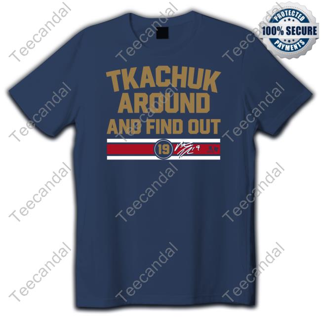 Breakingt Matthew Tkachuk Around And Find Out Shirt, T Shirt, Hoodie, Sweater, Long Sleeve T-Shirt And Tank Top