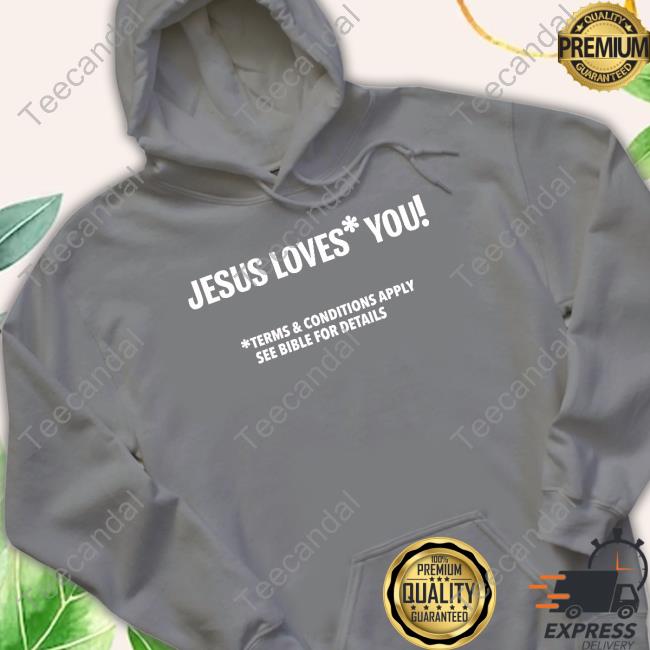 Jesus Loves You Terms And Conditions Apply See Bible For Details Shirt