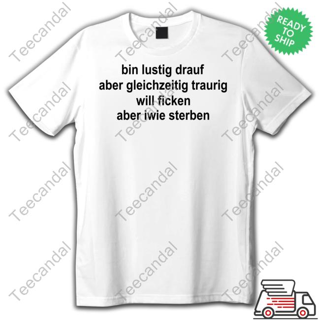 Vali Wearing Bin Lustig Drauf Aber Gleichzeitig Traurig Will Ficken Aber Iwie Sterben Tees